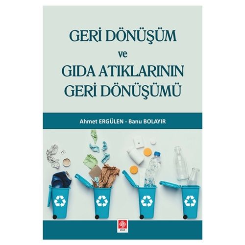 Geri Dönüşüm ve Gıda Atıklarının Geri Dönüşümü - Ahmet Ergülen, Banu Bolayır