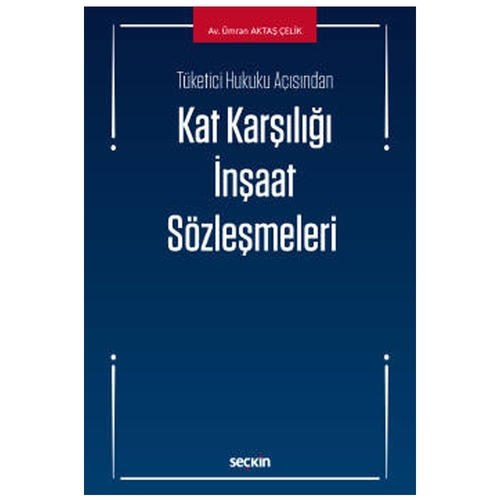 Tüketici Hukuku Açısından Kat Karşılığı İnşaat Sözleşmeleri - Ümran Aktaş Çelik