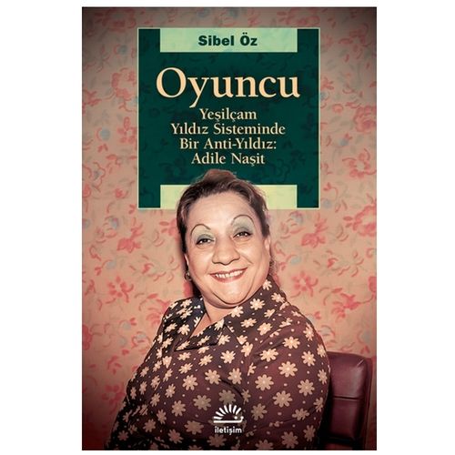 Oyuncu Yeşilçam Yıldız Sisteminde Bir Anti-Yıldız: Adile Naşit - Sibel Öz