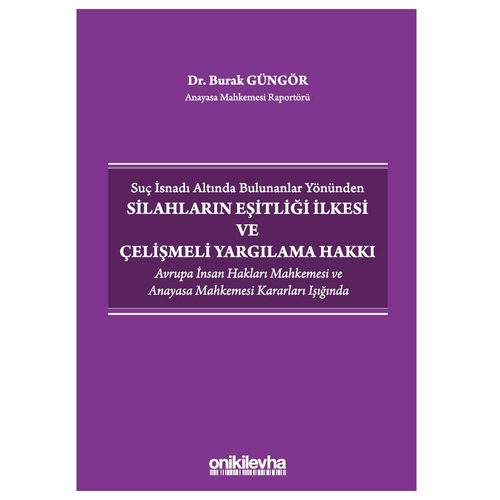 Suç İsnadı Altında Bulunanlar Yönünden Silahların Eşitliği İlkesi ve Çelişmeli Yargılama Hakkı - Burak Güngör