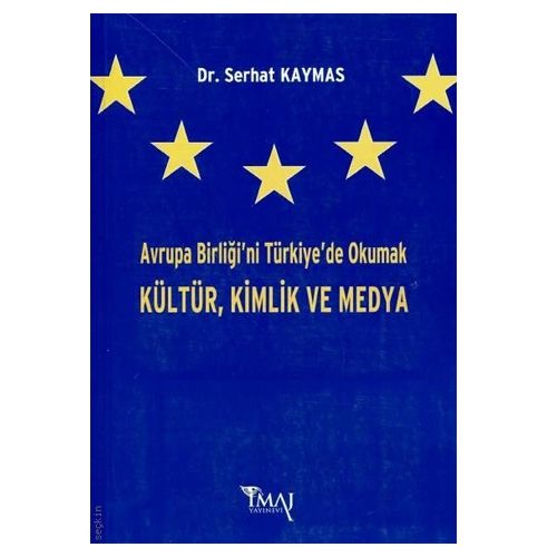 Avrupa Birliği\'ni Türkiye\'de Okumak Kültür, Kimlik ve Medya - Serhat Kaymas