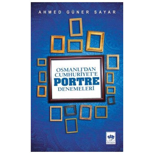 Osmanlı\'dan Cumhuriyet\'e Portre Denemeleri - Ahmed Güner Sayar