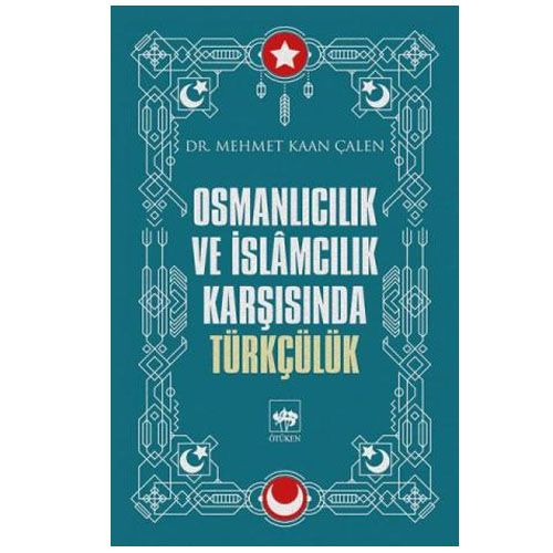 Osmanlıcılık ve İslamcılık Karşısında Türkçülük - Mehmet Kaan Çalen