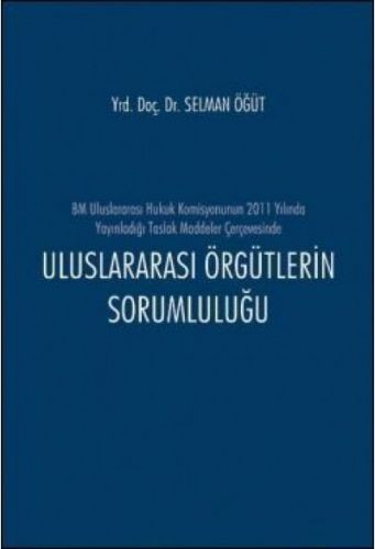 Uluslararası Örgütlerin Sorumluluğu - Selman Öğüt