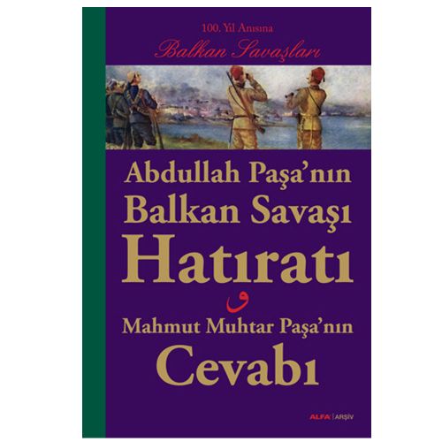 Abdullah Paşa’nın Balkan Savaşı Hatıratı - Mustafa Toker