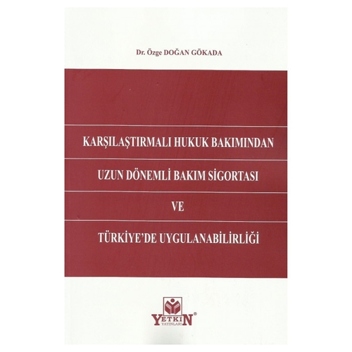 Karşılaştırmalı Hukuk Bakımından Uzun Dönemli Bakım Sigortası ve Türkiye\'de Uygulanabilirliği - Özge Doğan Gökada