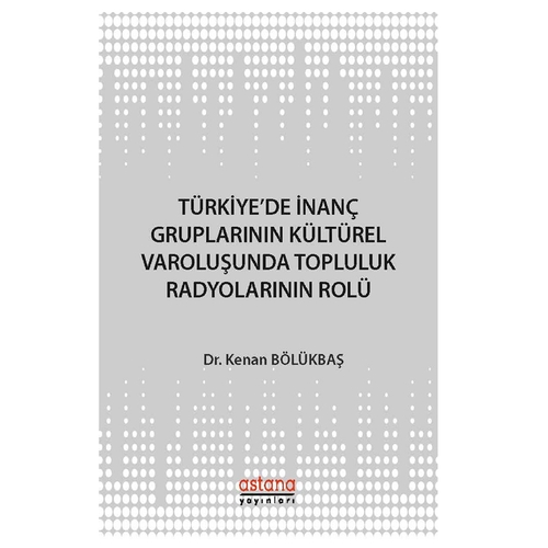 Türkiye\'de İnanç Gruplarının Kültürel Varoluşunda Topluluk Radyolarının Rolü - Kenan Bölükbaş