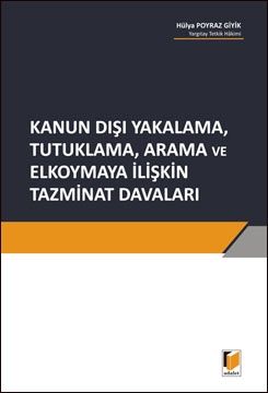 Kanun Dışı Yakalama, Tutuklama, Arama ve Elkoymaya İlişkin Tazminat Davaları - Hülya Poyraz Giyik