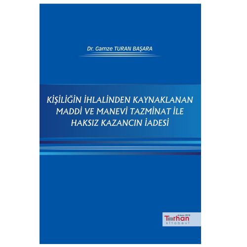 Kişiliğin İhlalinden Kaynaklanan Maddi ve Manevi Tazminat İle Haksız Kazancın İadesi - Gamze Turan Başara