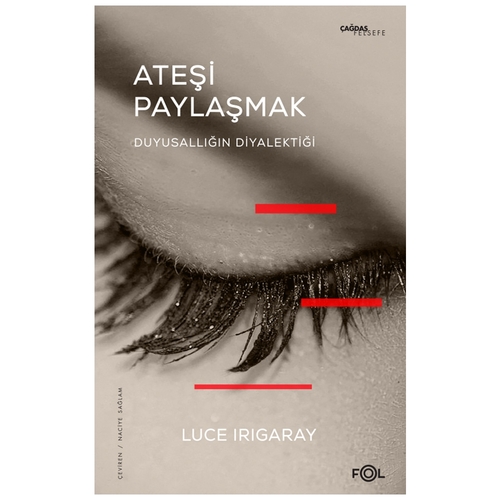 Ateşi Paylaşmak Duyusallığın Diyalektiği - Luce Irigaray