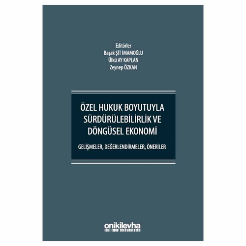 Özel Hukuk Boyutuyla Sürdürülebilirlik ve Döngüsel Ekonomi - Ülkü Ay Kaplan, Zeynep Özkan, Başak Şit İmamoğlu