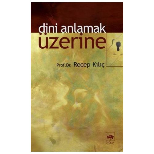 Dini Anlamak Üzerine - Recep Kılıç