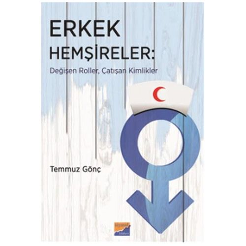 Erkek Hemşireler Değişen Roller, Çatışan Kimlikler - Gamze Uçak