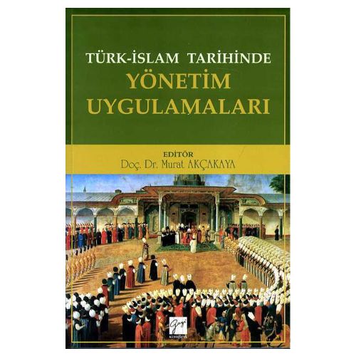 Türk İslam Tarihinde Yönetim Uygulamaları - Murat Akçakaya