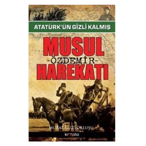 Atatürk’ün Gizli Kalmış Musul Harekatı - Murat Güztoklusu