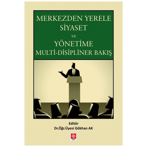Merkezden Yerele Siyaset ve Yönetime Multi-Disipliner Bakış - Gökhan Ak