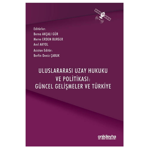 Uluslararası Uzay Hukuku ve Politikası: Güncel Gelişmeler ve Türkiye - Berna Akçalı Gür
