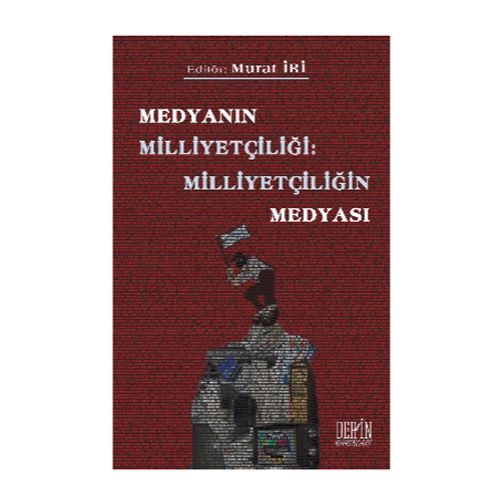Medyanın Milliyetçiliği: Milliyetçiliğin Medyası - Murat İri