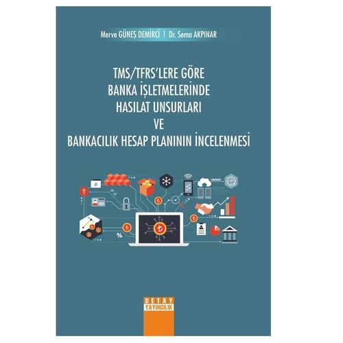 TMS TFRS’lere Göre Banka İşletmelerinde Hasılat Unsurları ve Bankacılık Hesap Planının İncelenmesi - Merve Güneş, Sema Akpınar