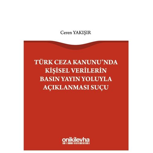 Türk Ceza Kanunu\'nda Kişisel Verilerin Basın Yayın Yoluyla Açıklanması Suçu - Ceren Yakışır