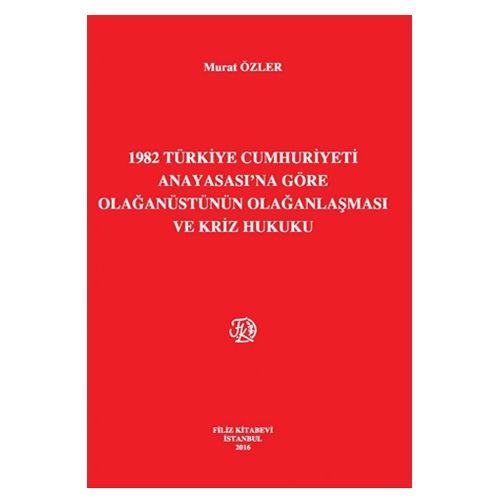 1982 Türkiye Cumhuriyeti Anayasası\'na Göre Olağanüstünün Olağanlaşması ve Kriz Hukuku - Murat Özler