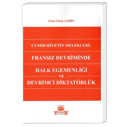 Cumhuriyetin Melekleri: Fransız Devriminde Halk Egemenliği ve Devrimci Diktatörlük - Ozan Giray Şahin