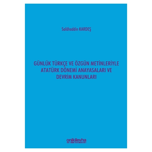Günlük Türkçe ve Özgün Metinleriyle Atatürk Dönemi Anayasaları ve Devrim Kanunları - Salahaddin Kardeş