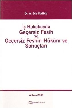 İş Hukukunda Geçersiz Fesih ve Geçersiz Feshin Hüküm ve Sonuçları - A. Eda Manav Özdemir
