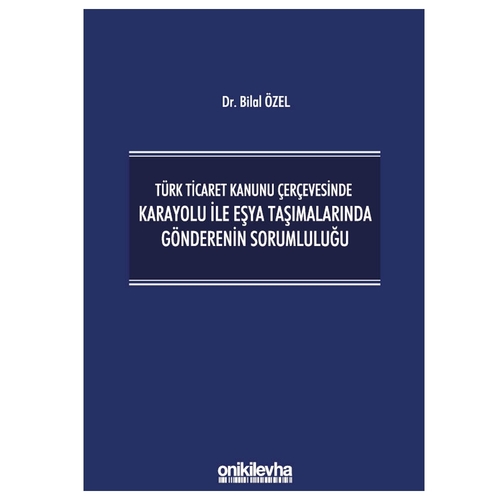 Türk Ticaret Kanunu Çerçevesinde Karayolu İle Eşya Taşımalarında Gönderenin Sorumluluğu - Bilal Özel