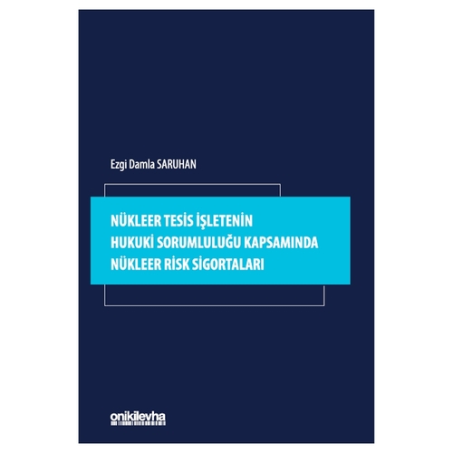 Nükleer Tesis İşletenin Hukuki Sorumluluğu Kapsamında Nükleer Risk Sigortaları - Ezgi Damla Saruhan