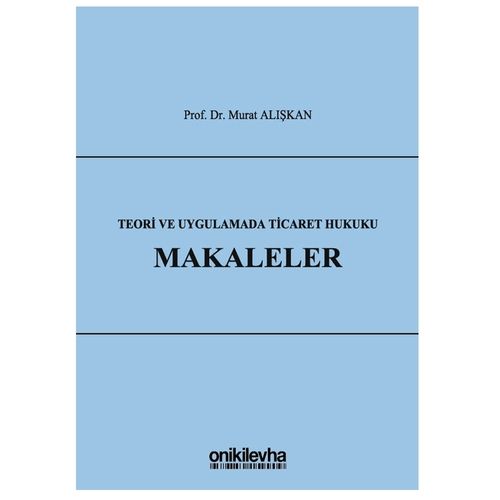 Teori ve Uygulamada Ticaret Hukuku Makaleler - Murat Alışkan