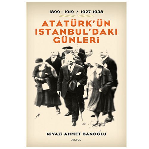 Atatürk\'ün İstanbul\'daki Günleri - Niyazi Ahmet Banoğlu