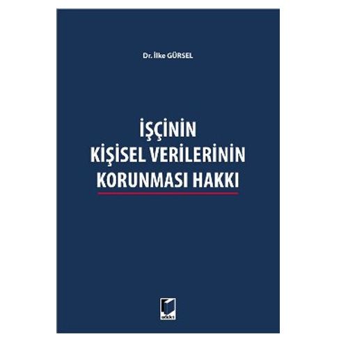 İşçinin Kişisel Verilerinin Korunması Hakkı - İlke Gürsel