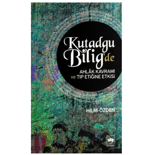 Kutadgu Bilig\'de Ahlak Kavramı ve Tıp Etiğine Etkisi - Hilmi Özden