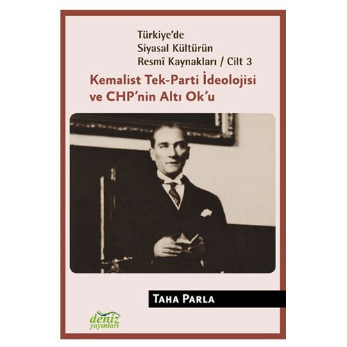 Kemalist Tek-Parti İdeolojisi ve CHP\'nin Altı Ok\'u Türkiye\'de Siyasal Kültürün Resmi Kaynakları C: 3 - Taha Parla