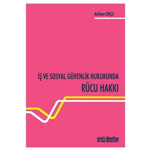 İş ve Sosyal Güvenlik Hukukunda Rücu Hakkı - Aslıhan Okçu