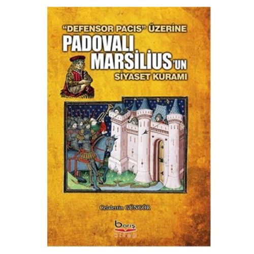 Defensor Pacıs Üzerine Padovalı Marsilius un Siyaset Kuramı - Celalettin Güngör