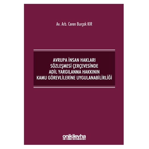 Avrupa İnsan Hakları Sözleşmesi Çerçevesinde Adil Yargılanma Hakkının Kamu Görevlilerine Uygulanabilirliği - Ceren Burçak Kır