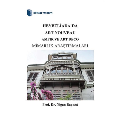 Heybeliada\'da Art Nouveau Ampir ve Art Deco Mimarlık Araştırmaları - Nigan Bayazıt