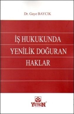 İş Hukukunda Yenilik Doğuran Haklar - Gaye Baycık