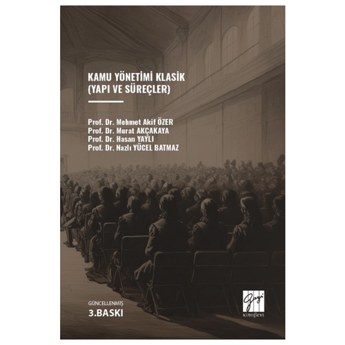 Kamu Yönetimi Klasik, Yapı ve Süreçler - Hasan Yaylı, Mehmet Akif Özer, Murat Akçakaya, Nazlı Y. Batmaz