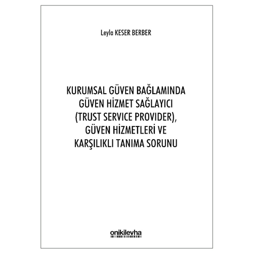 Kurumsal Güven Bağlamında Güven Hizmet Sağlayıcı Güven Hizmetleri ve Karşılıklı Tanıma Sorunu - Leyla Keser Berber