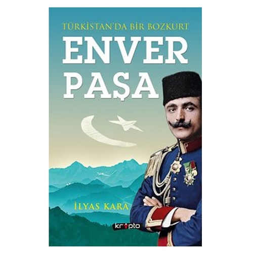 Türkistan\'da Bir Bozkurt Enver Paşa - İlyas Kara