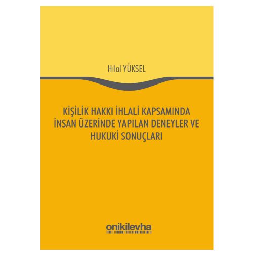 Kişilik Hakkı İhlali Kapsamında İnsan Üzerinde Yapılan Deneyler ve Hukuki Sonuçları - Hilal Yüksel
