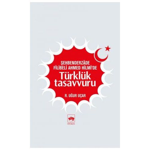 Şehberderzade Filibeli Ahmed Hilmi\'de Türklük Tasavvuru - R. Uğur Uçar