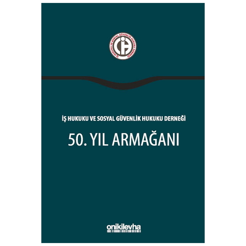 İş Hukuku ve Sosyal Güvenlik Hukuku Derneği 50. Yıl Armağanı - Gülsevil Alpagut, Kübra Doğan Yenisey