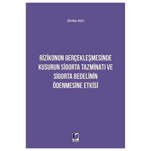 Rizikonun Gerçekleşmesinde Kusurun Sigorta Tazminatı ve Sigorta Bedelinin Ödenmesine Etkisi - Zehra Avcı