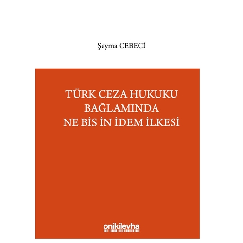 Türk Ceza Hukuku Bağlamında Ne Bis İn İdem İlkesi - Şeyma Cebeci