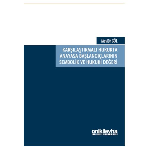 Karşılaştırmalı Hukukta Anayasa Başlangıçlarının Sembolik ve Hukuki Değeri - Mevlüt Göl