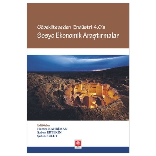 Göbeklitepe Endüstri 4.0\'a Sosyo Ekonomik Araştırmalar - Hamza Kahriman, Şahin Bulut, Şaban Ertekin
